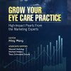 Grow Your Eye Care Practice: High Impact Pearls from the Marketing Experts (PDF Book)