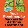 Your Roadmap to Successful Asthma Treatment : ﻿A Parent’s Guide to Preparing for Your Child’s Doctor Visits and Long-Term Care (EPUB)