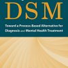 Beyond the DSM: Toward a Process-Based Alternative for Diagnosis and Mental Health Treatment (PDF)