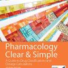 Pharmacology Clear and Simple: A Guide to Drug Classifications and Dosage Calculations, 4th Edition (EPUB)