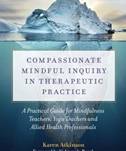 Compassionate Mindful Inquiry in Therapeutic Practice: A Practical Guide for Mindfulness Teachers, Yoga Teachers and Allied Health Professionals (PDF)