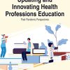 Handbook of Research on Updating and Innovating Health Professions Education: Post-pandemic Perspectives (PDF Book)