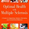Optimal Health with Multiple Sclerosis: A Guide to Integrating Lifestyle, Alternative, and Conventional Medicine