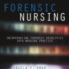A Practical Guide to Forensic Nursing: Incorporating Forensic Principles Into Nursing Practice
