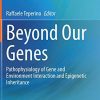 Beyond Our Genes: Pathophysiology of Gene and Environment Interaction and Epigenetic Inheritance (PDF)