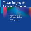 Trocar Surgery for Cataract Surgeons: From Dislocated IOL to Dropped Nucleus (PDF)