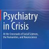 Psychiatry in Crisis: At the Crossroads of Social Sciences, the Humanities, and Neuroscience (PDF Book)