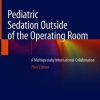 Pediatric Sedation Outside of the Operating Room: A Multispecialty International Collaboration, 3rd Edition (PDF)