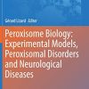 Peroxisome Biology: Experimental Models, Peroxisomal Disorders and Neurological Diseases (Advances in Experimental Medicine and Biology, 1299) (PDF)