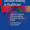 Innovative Decision Making in Healthcare: A Case-Based Approach to Nursing Leadership in Academic and Clinical Settings (PDF Book)