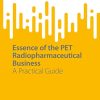 Essence of the PET Radiopharmaceutical Business: A Practical Guide (SpringerBriefs in Business) (PDF)