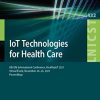 IoT Technologies for Health Care: 8th EAI International Conference, HealthyIoT 2021, Virtual Event, November 24-26, 2021, Proceedings (Lecture Notes … and Telecommunications Engineering) (PDF)