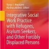 Integrative Social Work Practice with Refugees, Asylum Seekers, and Other Forcibly Displaced Persons (Essential Clinical Social Work Series), 1st Editon (Original PDF from Publisher)