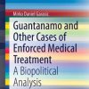 Guantanamo and Other Cases of Enforced Medical Treatment: A Biopolitical Analysis (PDF)