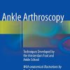 Ankle Arthroscopy: Techniques Developed by the Amsterdam Foot and Ankle School (PDF)