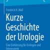 Kurze Geschichte der Urologie : Eine Einführung für Urologen und Interessierte (PDF Book)