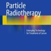 Particle Radiotherapy: Emerging Technology for Treatment of Cancer (PDF)