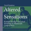Altered Sensations: Rudolph Koenig’s Acoustical Workshop in Nineteenth-Century Paris (PDF)
