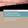 The Movement for Global Mental Health: Critical Views from South and Southeast Asia (Social Studies in Asian Medicine) (PDF Book)