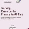 Tracking Resources for Primary Health Care: A Framework and Practices in Low- and Middle-Income Countries (World Scientific Series in Global Health … Global Health Economics and Public Policy) (PDF)