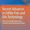 Recent Advances in Edible Fats and Oils Technology: Processing, Health Implications, Economic and Environmental Impact (PDF)
