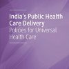 India’s Public Health Care Delivery: Policies for Universal Health Care (PDF)
