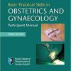 Basic Practical Skills in Obstetrics and Gynaecology: Participant Manual 3rd