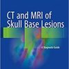 CT and MRI of Skull Base Lesions: A Diagnostic Guide 1st ed. 2018
