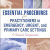 Essential Procedures for Practitioners in Emergency, Urgent, and Primary Care Settings: A Clinical Companion