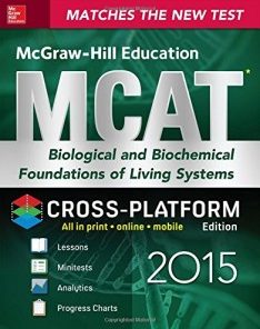 McGraw-Hill Education MCAT Biological and Biochemical Foundations of Living Systems 2015, Cross-Platform Edition: Biology, Biochemistry, Chemistry, and Physics Review, Cross-Platform Edition (PDF)