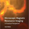 Microscopic Magnetic Resonance Imaging: A Practical Perspective 1st Edition