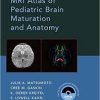 MRI Atlas of Pediatric Brain Maturation and Anatomy 1st Edition