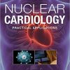 Nuclear Cardiology: Practical Applications, Third Edition 3rd Edition