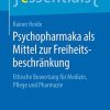Psychopharmaka als Mittel zur Freiheitsbeschränkung: Ethische Bewertung für Medizin, Pflege und Pharmazie (essentials) (German Edition)