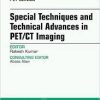 Special Techniques and Technical Advances in PET/CT Imaging, An Issue of PET Clinics, (The Clinics: Radiology)