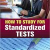 How to Study for Standardized Tests 1st Edition (PDF Book)