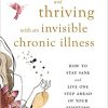Surviving and Thriving with an Invisible Chronic Illness: How to Stay Sane and Live One Step Ahead of Your Symptoms