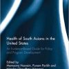 Health of South Asians in the United States: An Evidence-Based Guide for Policy and Program Development 1st Edition