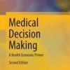 Medical Decision Making: A Health Economic Primer 2nd ed. 2017 Edition