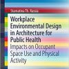 Workplace Environmental Design in Architecture for Public Health: Impacts on Occupant Space Use and Physical Activity (SpringerBriefs in Public Health) 1st ed. 2017 Edition