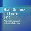 Health Outcomes in a Foreign Land: A Role for Epigenomic and Environmental Interaction 1st ed. 2017 Edition