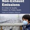 Non-Exhaust Emissions: An Urban Air Quality Problem for Public Health; Impact and Mitigation Measures 1st Edition
