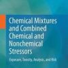 Chemical Mixtures and Combined Chemical and Nonchemical Stressors: Exposure, Toxicity, Analysis, and Risk 1st ed. 2018 Edition