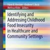 Identifying and Addressing Childhood Food Insecurity in Healthcare and Community Settings (SpringerBriefs in Public Health) 1st ed. 2018 Edition
