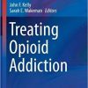 Treating Opioid Addiction (Current Clinical Psychiatry) 1st ed. 2019 Edition