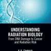 Understanding Radiation Biology: From DNA Damage to Cancer and Radiation Risk 1st Edition