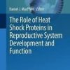 The Role of Heat Shock Proteins in Reproductive System Development and Function (Advances in Anatomy, Embryology and Cell Biology) 1st ed. 2017 Edition