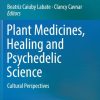 Plant Medicines, Healing and Psychedelic Science: Cultural Perspectives 1st ed. 2018 Edition