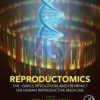 Reproductomics: The -Omics Revolution and Its Impact on Human Reproductive Medicine 1st Edition