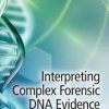 Interpreting Complex Forensic DNA Evidence 1st Edition